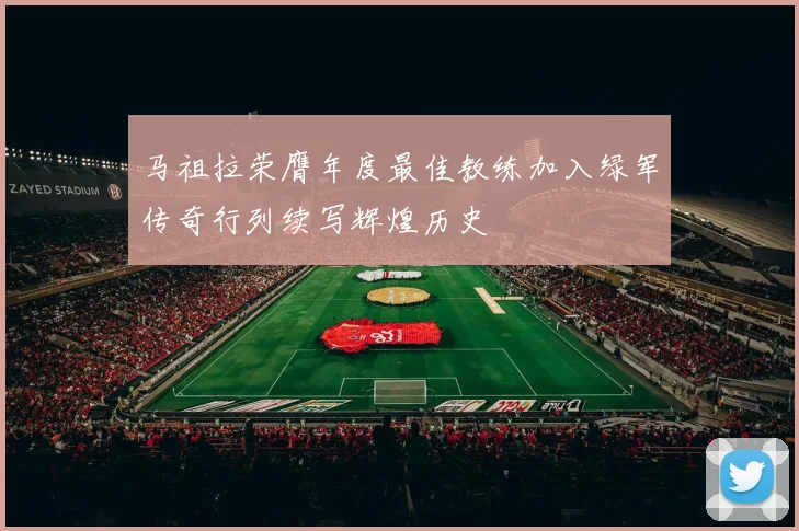 马祖拉荣膺年度最佳教练加入绿军传奇行列续写辉煌历史