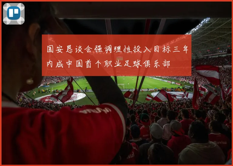 国安恳谈会强调理性投入目标三年内成中国首个职业足球俱乐部